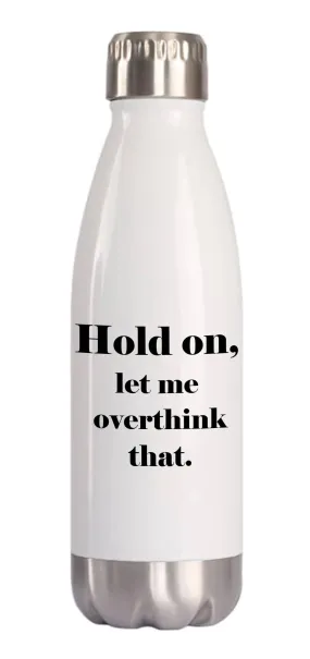 Hold On Let Me Overthink That Water Bottle